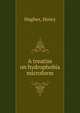 A treatise on hydrophobia microform, Hughes, Henry 