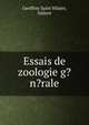 Essais de zoologie g?n?rale, Geoffroy Saint Hilaire, Isidore 