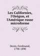 Les Californies, l'Or?gon, et l'Am?rique russe microforme, Denis, Ferdinand, 1798-1890 