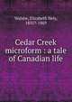 Cedar Creek microform : a tale of Canadian life, Walshe, Elizabeth Hely, 1835?-1869 