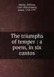 The triumphs of temper : a poem, in six cantos, Hayley William 