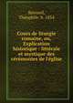 Cours de liturgie romaine, ou, Explication historique : litt?rale et mystique des c?r?monies de l'?glise, Bernard, Th?ophile, b. 1834 
