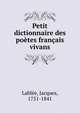 Petit dictionnaire des poetes francais vivans, Labl?e, Jacques, 1751-1841 