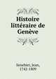 Histoire litteraire de Geneve, Senebier, Jean, 1742-1809 