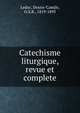 Catechisme liturgique, revue et complete, Leduc, Desire-Camile, O.S.B., 1819-1895 