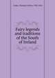 Fairy legends and traditions of the South of Ireland., Croker, Thomas Crofton, 1798-1854 