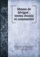Mmme de S?vign? : textes choisis et comment?s, S?vign?, Marie de Rabutin-Chantal, marquise de, 1626-1696,Robinson, A. Mary F. (Agnes Mary Frances), 1857-1944 