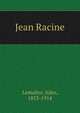 Jean Racine, Lema?tre, Jules, 1853-1914 