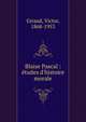 Blaise Pascal : ?tudes d'histoire morale, Giraud, Victor, 1868-1953 