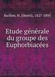 Etude generale du groupe des Euphorbiacees, Baillon, H. (Henri), 1827-1895 