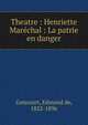 Theatre : Henriette Mar?chal : La patrie en danger, Goncourt, Edmond de, 1822-1896 