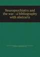 Neuropsychiatry and the war : a bibliography with abstracts, Brown, Mabel Webster,Walter E. Fernald State School. Howe Library,Williams, Frankwood E. (Frankwood Earl), b. 1883 