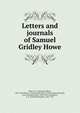 Letters and journals of Samuel Gridley Howe, Howe, S. G. (Samuel Gridley), 1801-1876,Walter E. Fernald State School. Howe Library,Richards, Laura Elizabeth Howe, 1850-1943, ed,Sanborn, F. B. (Franklin Benjamin), 1831-1917 