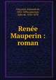 Ren?e Mauperin : roman, Goncourt, Edmond de, 1822-1896,Goncourt, Jules de, 1830-1870 