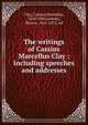 The writings of Cassius Marcellus Clay : including speeches and addresses, Clay, Cassius Marcellus, 1810-1903,Greeley, Horace, 1811-1872, ed 