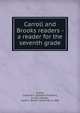 Carroll and Brooks readers - a reader for the seventh grade, Carroll, Clarence F. (Clarence Franklin), b. 1851; Brooks, Sarah C. (Sarah Catherine), b. 1856 