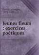 Jeunes fleurs : exercices po?tiques, Faillet, Georges, 1872-1933 
