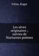 Les s?ves originaires ; suivies de Nocturnes po?mes, Fr?ne, Roger 