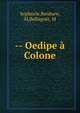 -- Oedipe ? Colone, Sophocle,Benloew, M,Bellaguet, M 