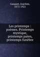 Les printemps : po?mes. Printemps mystique, printemps pa?en, printemps fun?bre, Gasquet, Joachim, 1873-1921 