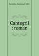 Cantegril : roman, Escholier, Raymond, 1882- 