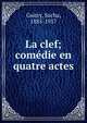 La clef; com?die en quatre actes, Guitry, Sacha, 1885-1957 