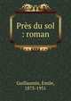 Pr?s du sol : roman, Guillaumin, Emile, 1873-1951 