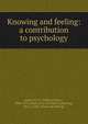 Knowing and feeling: a contribution to psychology, Smith, W. H. (William Henry), 1806-1872,Smith, Lucy Caroline (Cumming), Mrs., d 1881. [from old catalog] 