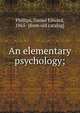 An elementary psychology;, Phillips, Daniel Edward, 1865- [from old catalog] 