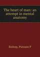 The heart of man: an attempt in mental anatomy, Putnam P. Bishop 