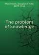 The problem of knowledge, Macintosh, Douglas Clyde, 1877-1948 