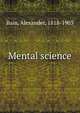 Mental science, Bain, Alexander, 1818-1903 