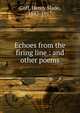 Echoes from the firing line : and other poems, Goff, Henry Slade, 1842-1917 
