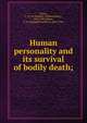 Human personality and its survival of bodily death;, Myers, F. W. H. (Frederic William Henry), 1843-1901,Myers, L. H. (Leopold Hamilton), 1881-1944 
