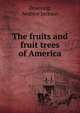 The fruits and fruit trees of America, A. J. Downing 