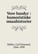 Vore husdyr : humoristiske smaahistorier, M?ller, Carl Emanuel, 1844-1898 