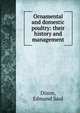 Ornamental and domestic poultry: their history and management, Dixon, Edmund Saul 