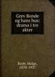 Grev Bonde og hans hus: drama i tre akter, Rode, Helge, 1870-1937 