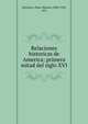 Relaciones historicas de America; primera mitad del siglo XVI, [Serrano y Sanz, Manuel, 1868-1932, ed.] 