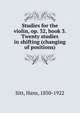 Studies for the violin, op. 32, book 3. Twenty studies in shifting (changing of positions), Sitt, Hans, 1850-1922 