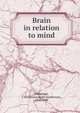 Brain in relation to mind, Christison, J. Sanderson (John Sanderson), 1856-1908 