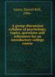A group-discussion syllabus of psychology; topics, questions and references for an introductory college course, Leary, Daniel Bell, 1886- 