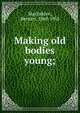 Making old bodies young;, Macfadden, Bernarr, 1868-1955 