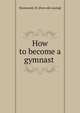 How to become a gymnast, Macdonald, W. [from old catalog] 