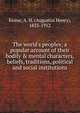 The world's peoples; a popular account of their bodily & mental characters, beliefs, traditions, political and social institutions, Keane, A. H. (Augustus Henry), 1833-1912 