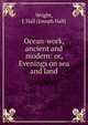 Ocean-work, ancient and modern: or, Evenings on sea and land, Wright, J. Hall (Joseph Hall) 