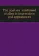 The opal sea : continued studies in impressions and appearances, John Charles van Dyke 