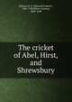 The cricket of Abel, Hirst, and Shrewsbury, Benson, E. F. (Edward Frederic), 1867-1940,Miles, Eustace, 1868-1948 
