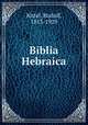 Biblia Hebraica, Kittel, Rudolf, 1853-1929 