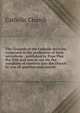 The Grounds of the Catholic doctrine contained in the profession of faith microform : published by Pope Pius the IVth and now in use for the reception of converts into the church by way of question and answer, Catholic Church 